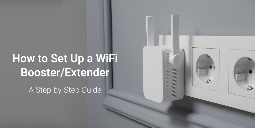 How to Set Up a WiFi Booster/Extender: A Step-by-Step Guide